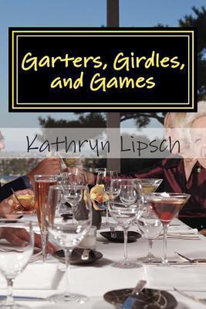 Garters, Girdles, and Games - Kathryn Lipsch