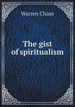 The Gist of Spiritualism