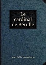 Le cardinal de Berulle