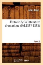 Litterature- Histoire de la Litt�rature Dramatique. Tome 3 (�d.1853-1858)