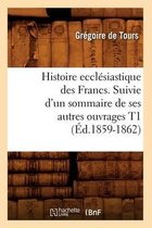 Histoire- Histoire Eccl�siastique Des Francs. Suivie d'Un Sommaire de Ses Autres Ouvrages T1 (�d.1859-1862)
