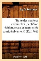 Sciences Sociales- Traité Des Matières Criminelles (Septième Édition, Revue Et Augmentée Considérablement) (Éd.1768)