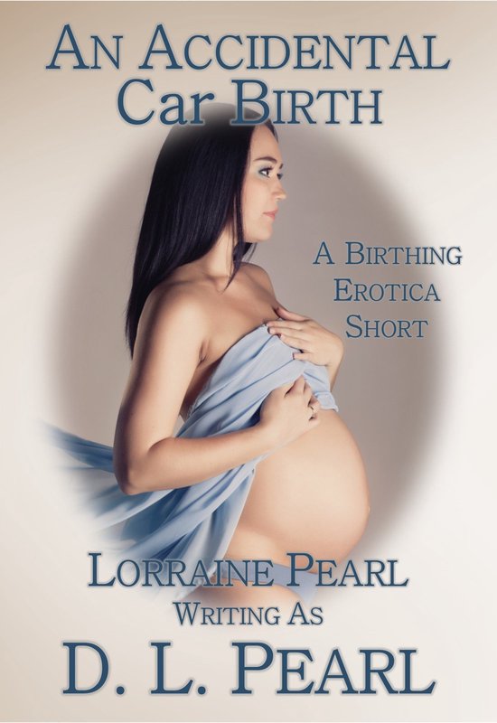 The Birthing Erotica Series 3 - An Accidental Car Birth: A B ... - cover