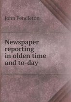 Newspaper reporting in olden time and to-day