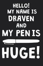 Hello! My Name Is DRAVEN And My Pen Is Huge!