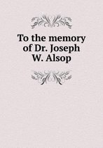 To the memory of Dr. Joseph W. Alsop