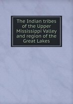 The Indian tribes of the Upper Mississippi Valley and region of the Great Lakes