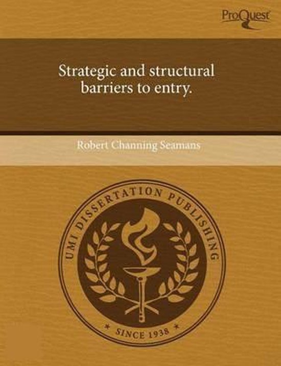 Strategic and Structural Barriers to Entry, Robert Channing Seamans