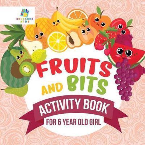 Fruits and Bits Activity Book for 6 Year Old Girl, Educando Kids 9781645217916 Boeken