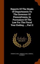 Reports of the Heads of Departments to the Governor of Pennsylvania, in Pursuance of the Law for the Fiscal Year Ending ..., Part 2