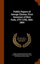 Public Papers of George Clinton, First Governor of New York, 1777-1795, 1801-1804
