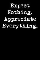 Expect Nothing. Appreciate Everything.