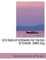 First Book of Arithmetic for the Use of Schools. [With] Key