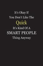 It's Okay If You Don't Like The Quick It's Kind Of A Smart People Thing Anyway