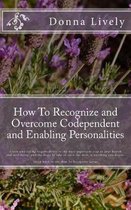 How To Recognize and Overcome Codependent and Enabling Personalities