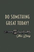 Do Something Great Today! Slay The Day