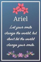 Ariel Let your smile change the world, but don't let the world change your smile.