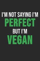 I'm Not Saying I'm Perfect But I'm Vegan