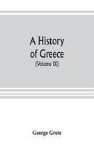 A history of Greece; from the earliest period to the close of the generation contemporary with Alexander the Great (Volume IX)