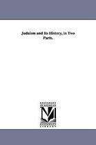 Judaism and Its History, in Two Parts.