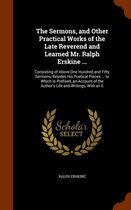 The Sermons, and Other Practical Works of the Late Reverend and Learned Mr. Ralph Erskine ...