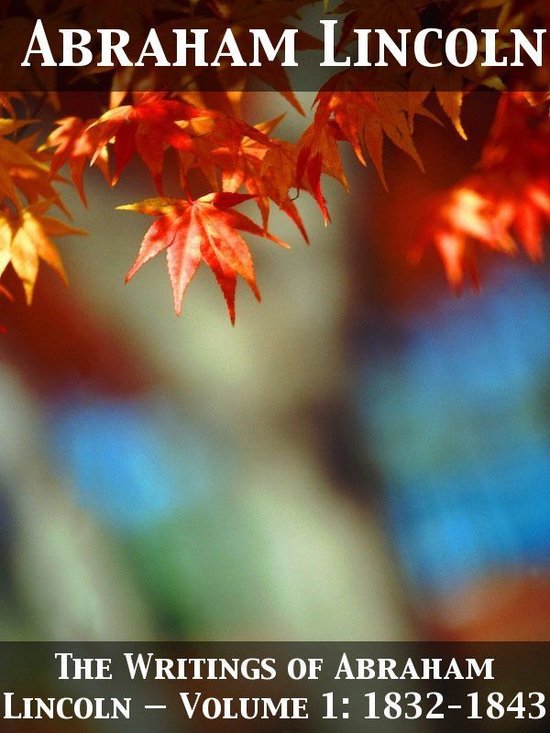 The Writings of Abraham Lincoln — Volume 1: 1832-1843 - cover