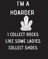 I'M A HOARDER i collect rocks like some ladies collect shoes