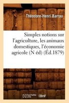 Savoirs Et Traditions- Simples Notions Sur l'Agriculture, Les Animaux Domestiques, l'�conomie Agricole (N �d) (�d.1879)