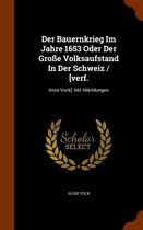 Der Bauernkrieg Im Jahre 1653 Oder Der Grosse Volksaufstand in Der Schweiz / [Verf.: Alois Vock]