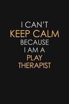 I Can't Keep Calm Because I Am A Play Therapist