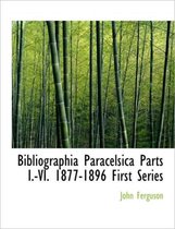 Bibliographia Paracelsica Parts I.-VI. 1877-1896 First Series