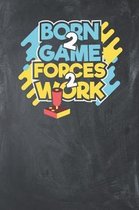 Born 2 Game forces 2 Work