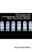The Causes and Consequences of the Pressure Upon the Money-Market