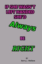 If She Wasn't Left Handed She'd Always be Right