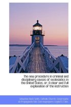 The New Procedure in Criminal and Disciplinary Causes of Ecclesiatics in the United States, Or, a CL