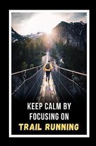 Keep Calm By Focusing On Trail Running