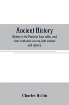 Ancient history. History of the Persians from rollin, and other authentic sources, both ancient and modern