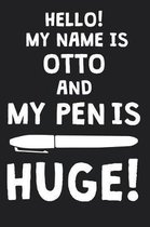 Hello! My Name Is OTTO And My Pen Is Huge!