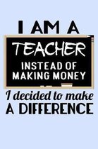 I Am A Teacher Instead of Making Money I Decided to Make a Difference