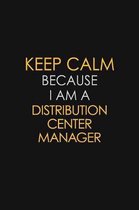Keep Calm Because I Am A Distribution Center Manager
