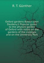 Oxford gardens Based upon Daubeny's Popular guide to the physick garden of Oxford with notes on the gardens of the colleges and on the University Park