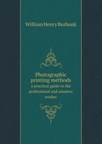 Photographic printing methods a practical guide to the professional and amateur worker