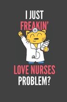 I Just Freakin' Love Nurses