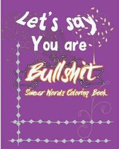 Let's Say; You Are Bullshit