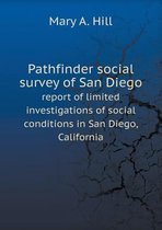 Pathfinder social survey of San Diego report of limited investigations of social conditions in San Diego, California