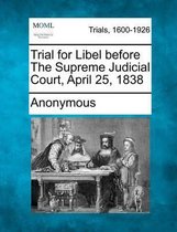 Trial for Libel Before the Supreme Judicial Court, April 25, 1838