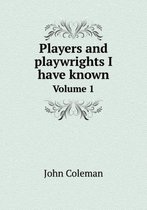 Players and playwrights I have known Volume 1