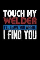 Touch My Welder I'll Leave You Where I Find You