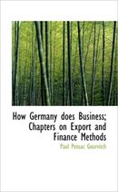 How Germany Does Business; Chapters on Export and Finance Methods