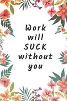 Work will Suck without you